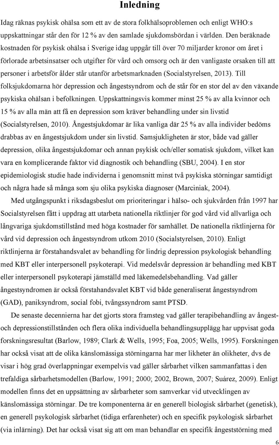 att personer i arbetsför ålder står utanför arbetsmarknaden (Socialstyrelsen, 2013).