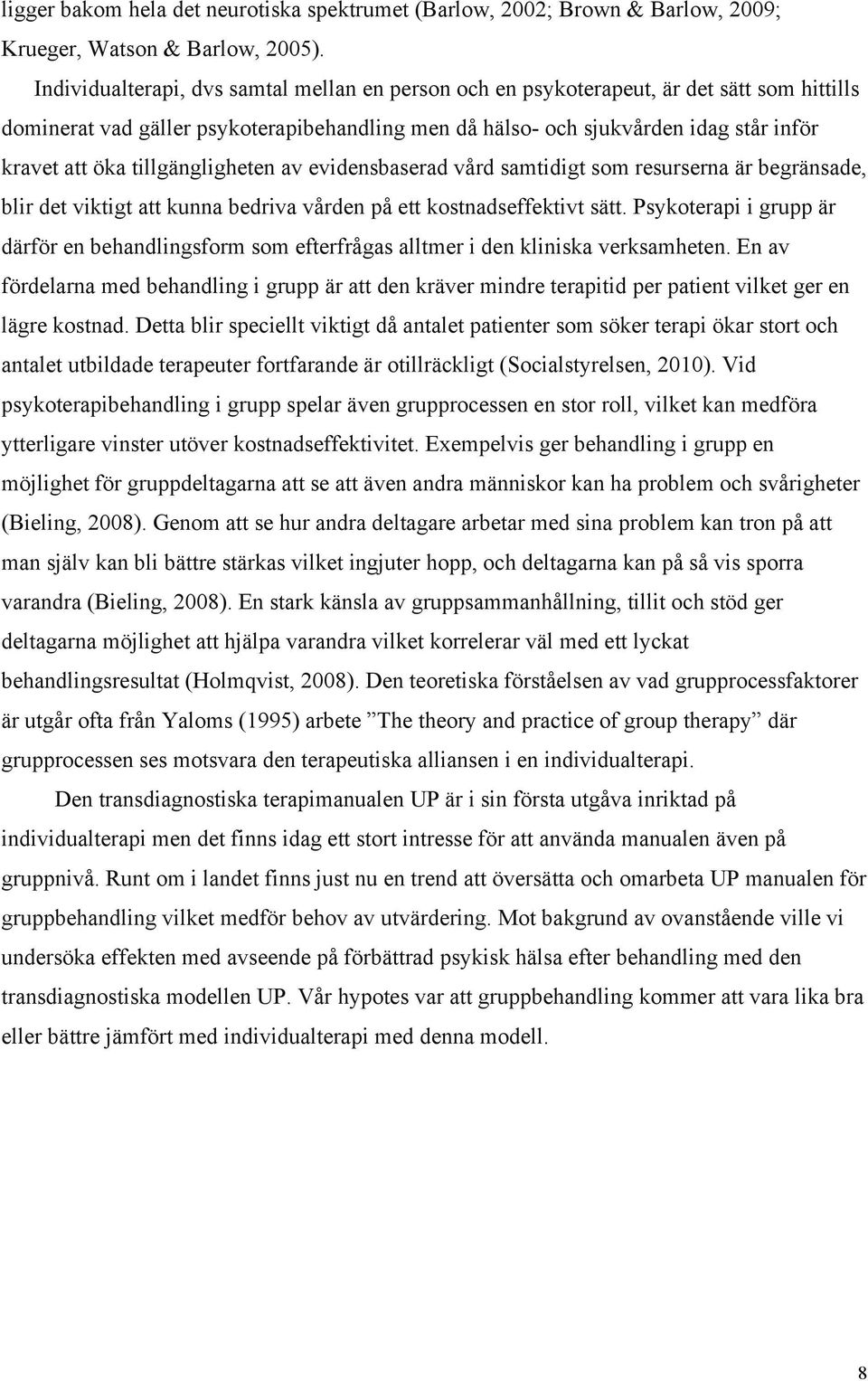 tillgängligheten av evidensbaserad vård samtidigt som resurserna är begränsade, blir det viktigt att kunna bedriva vården på ett kostnadseffektivt sätt.