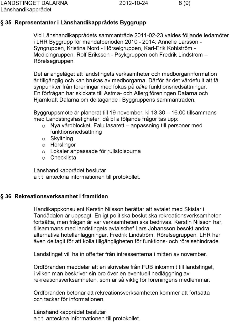 Det är angeläget att landstingets verksamheter och medborgarinformation är tillgänglig och kan brukas av medborgarna.