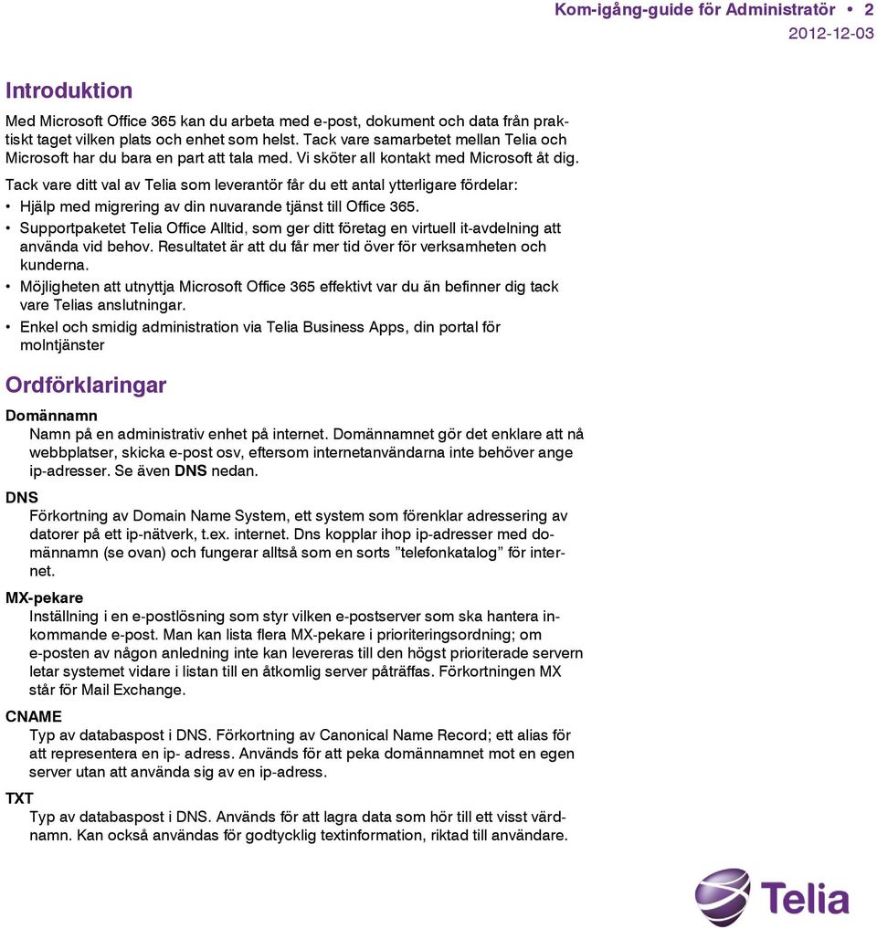 Tack vare ditt val av Telia som leverantör får du ett antal ytterligare fördelar: Hjälp med migrering av din nuvarande tjänst till Office 365.