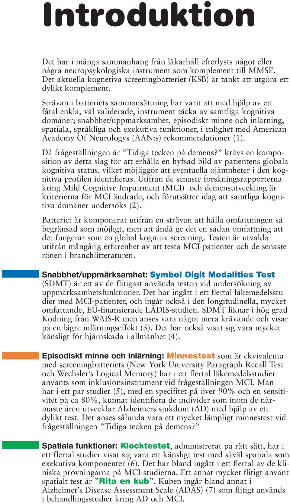 Strävan i batteriets sammansättning har varit att med hjälp av ett fåtal enkla, väl validerade, instrument täcka av samtliga kognitiva domäner; snabbhet/uppmärksamhet, episodiskt minne och inlärning,