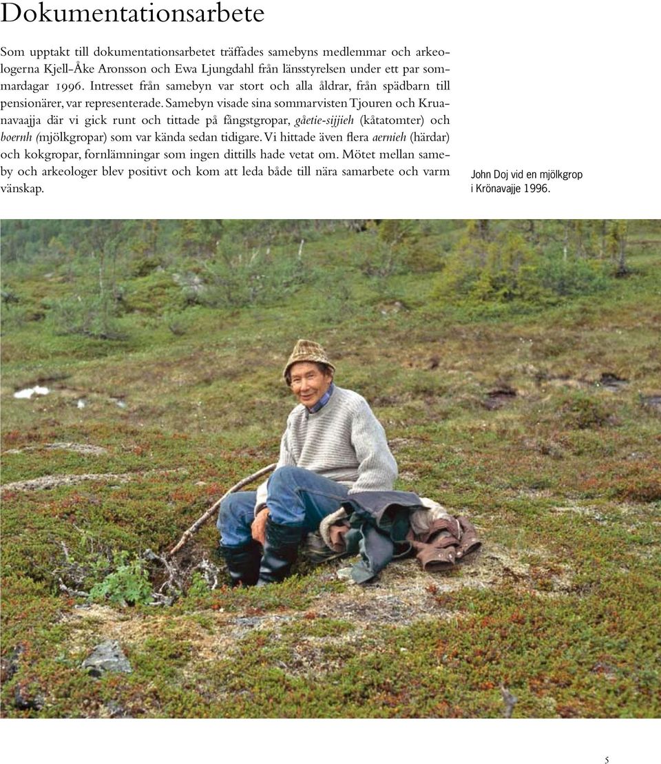 Samebyn visade sina sommarvisten Tjouren och Kruanavaajja där vi gick runt och tittade på fångstgropar, gåetie-sijjieh (kåtatomter) och boernh (mjölkgropar) som var kända sedan