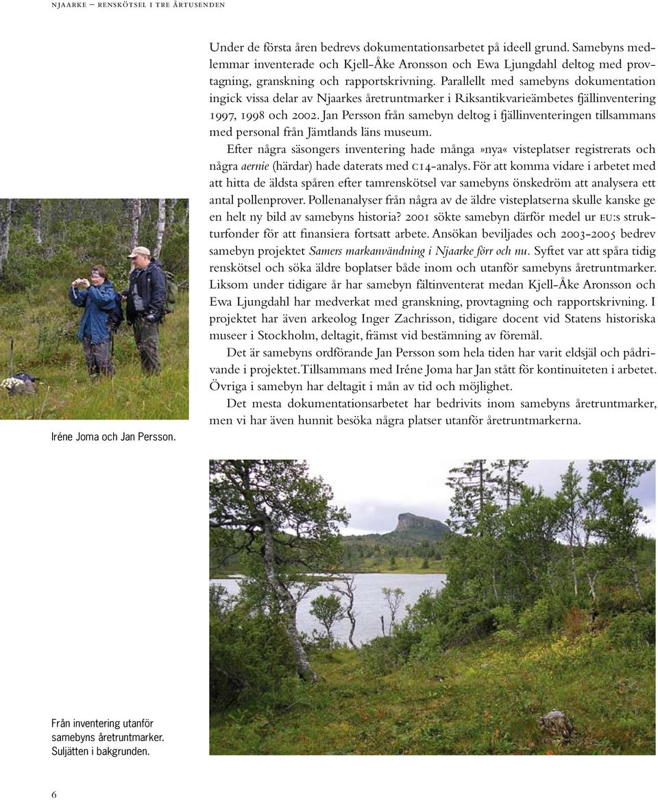 Parallellt med samebyns dokumentation ingick vissa delar av Njaarkes åretruntmarker i Riksantikvarieämbetes fjällinventering 1997, 1998 och 2002.