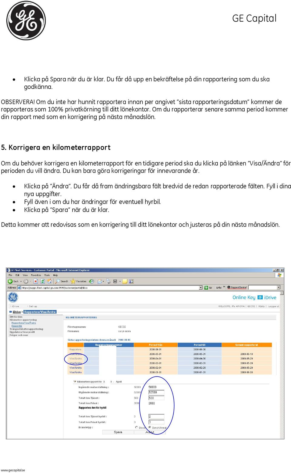 Om du rapporterar senare samma period kommer din rapport med som en korrigering på nästa månadslön. 5.