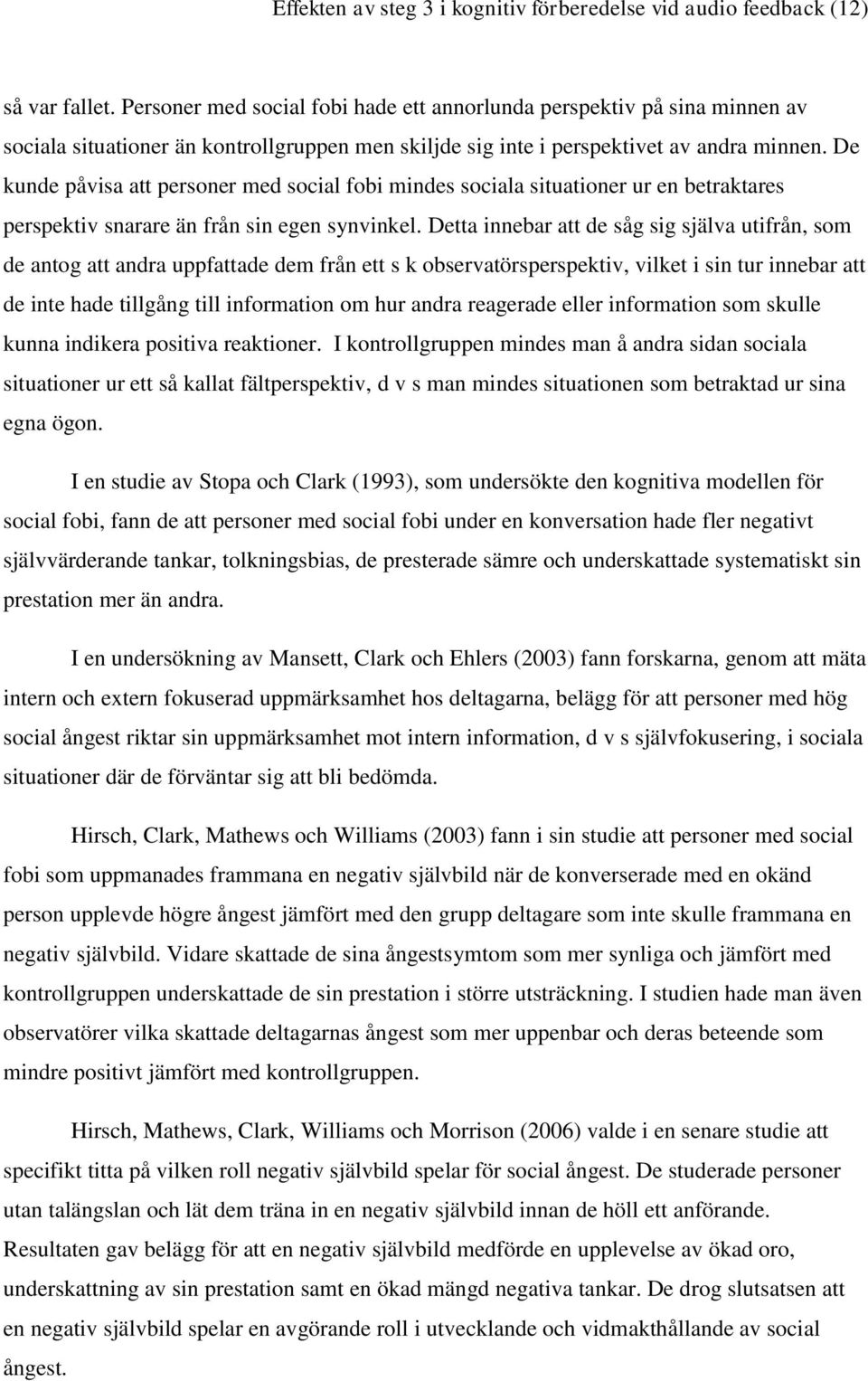 De kunde påvisa att personer med social fobi mindes sociala situationer ur en betraktares perspektiv snarare än från sin egen synvinkel.