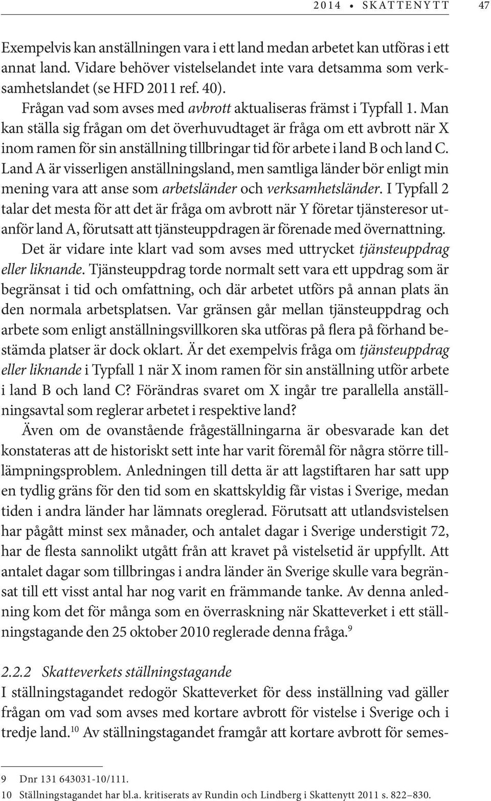 Man kan ställa sig frågan om det överhuvudtaget är fråga om ett avbrott när X inom ramen för sin anställning tillbringar tid för arbete i land B och land C.