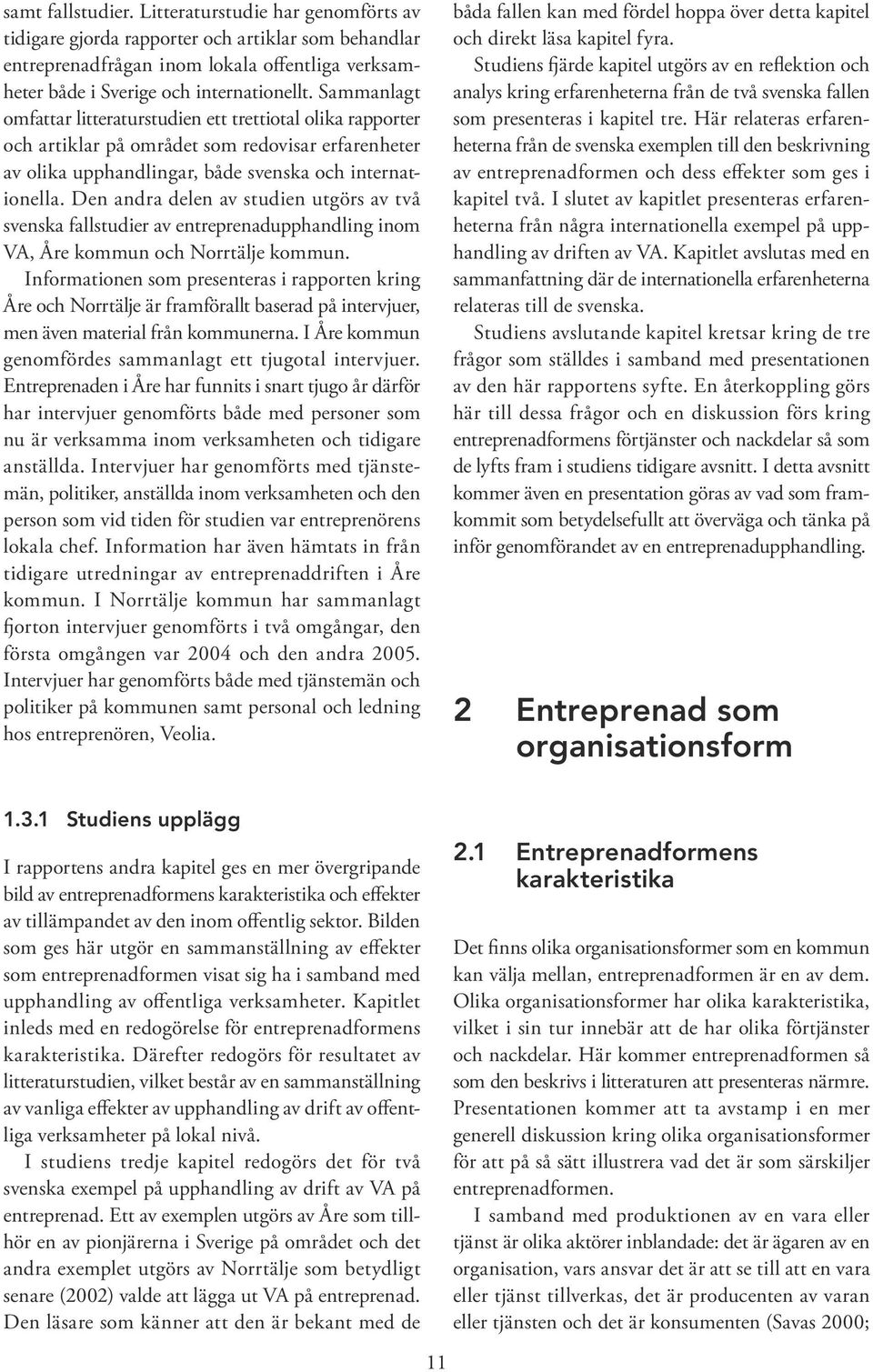 Den andra delen av studien utgörs av två svenska fallstudier av entreprenadupphandling inom VA, Åre kommun och Norrtälje kommun.