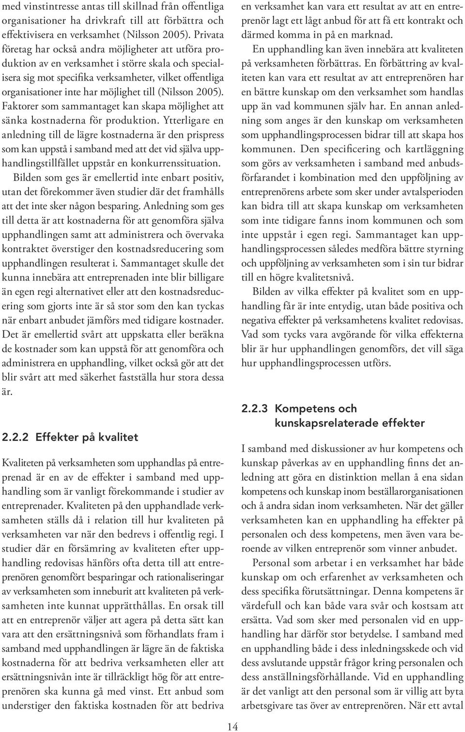 till (Nilsson 2005). Faktorer som sammantaget kan skapa möjlighet att sänka kostnaderna för produktion.