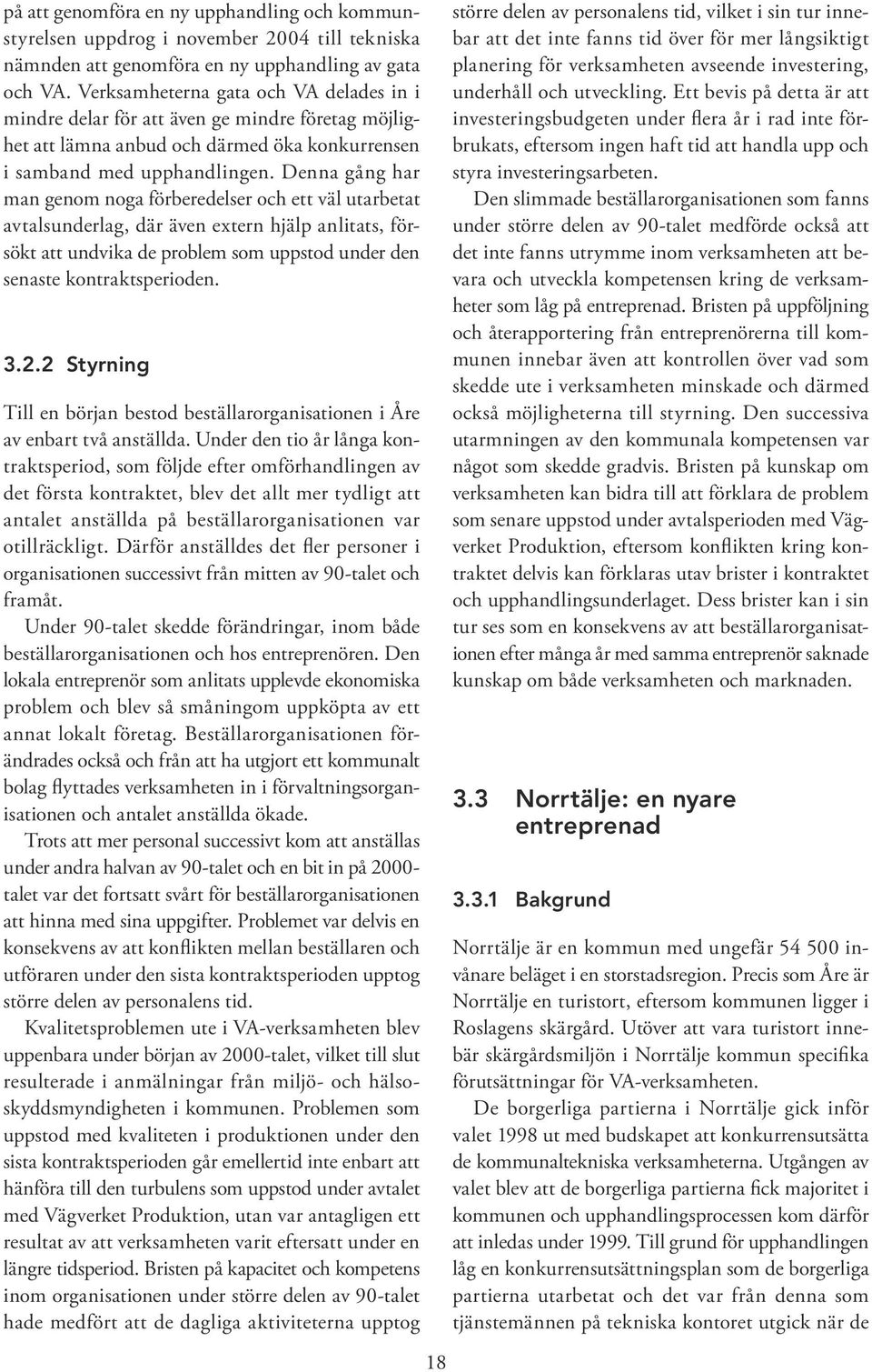 Denna gång har man genom noga förberedelser och ett väl utarbetat avtalsunderlag, där även extern hjälp anlitats, försökt att undvika de problem som uppstod under den senaste kontraktsperioden. 3.2.