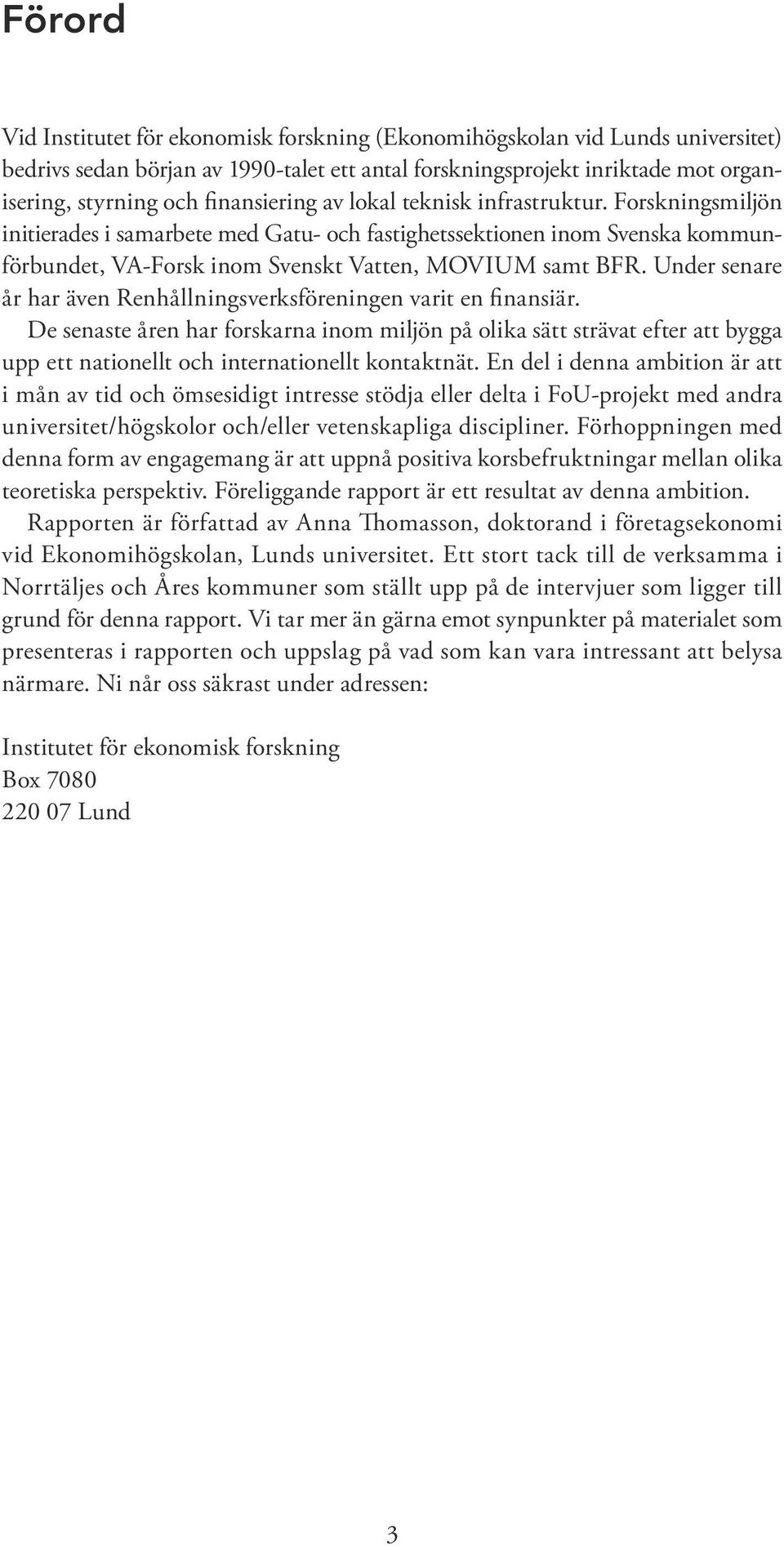 Under senare år har även Renhållningsverksföreningen varit en finansiär.