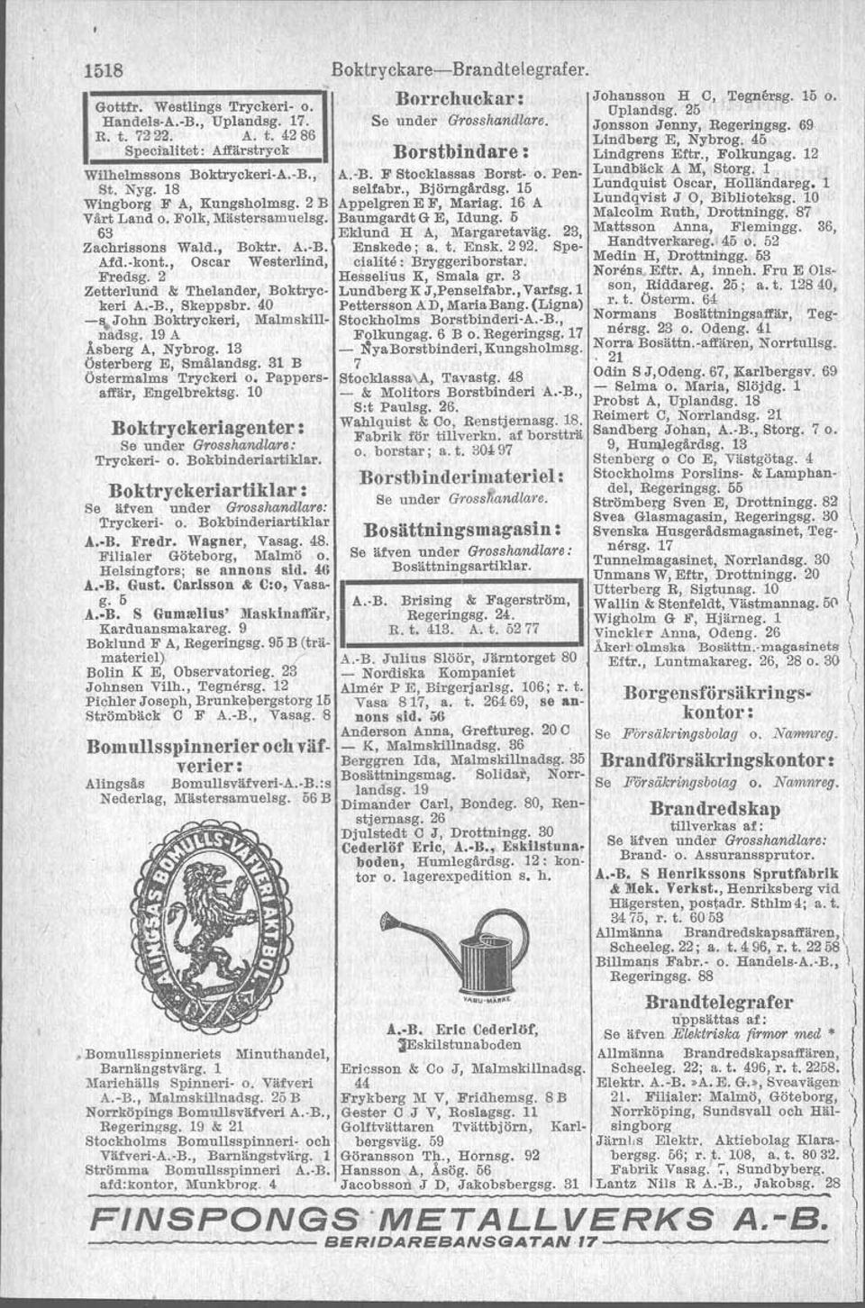 19 A Åsberg A, Nybrog. 13 Österberg E, Smålandsg. 31 B Östermalms Tryckeri o. Pappersaffär, Engelbrektsg. 10 Boktryckeriagenter : Se under Gr osshandla. : Tryckerl- O. Bokbinderartiklar.