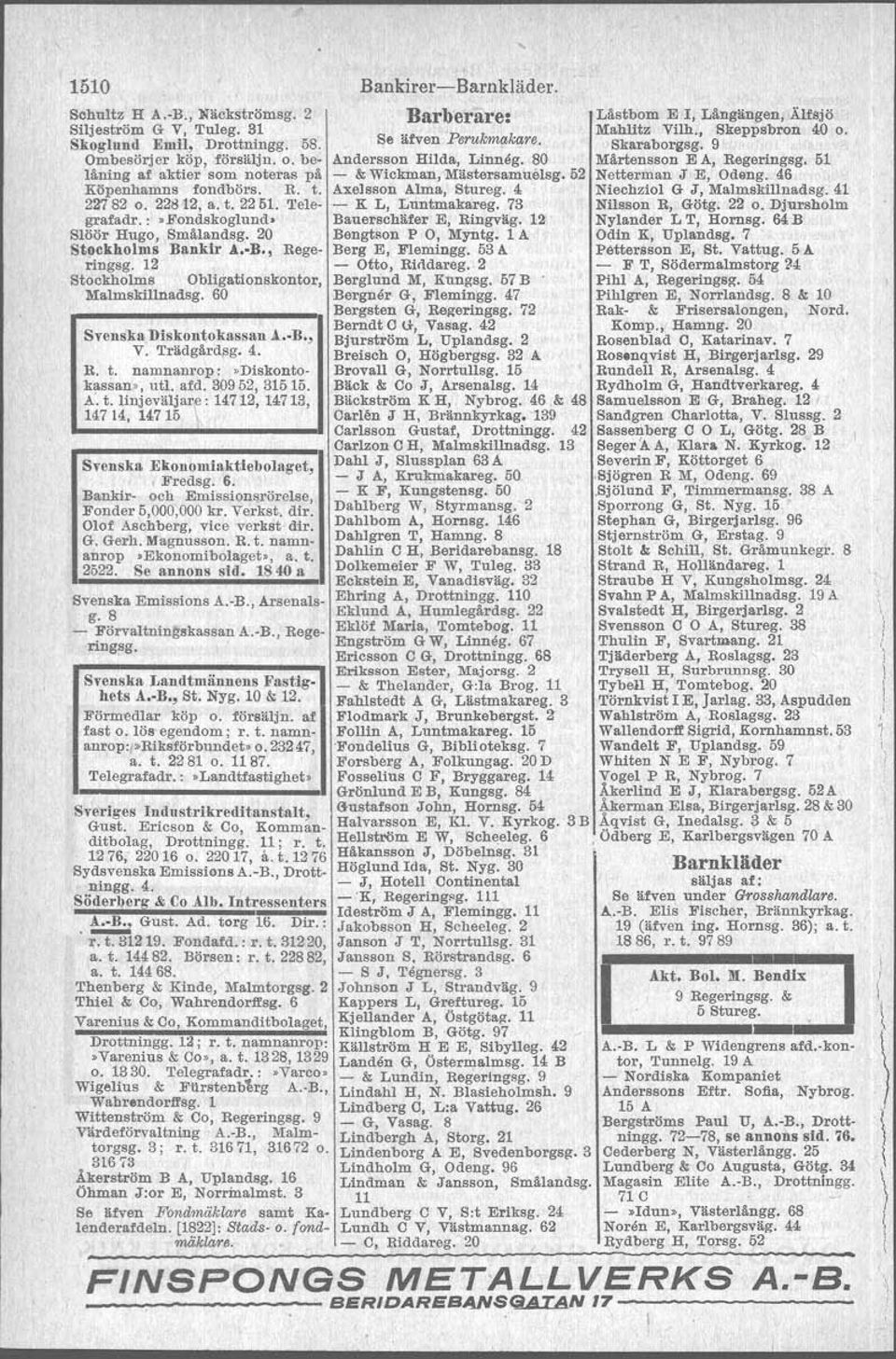 Trädgårdsg. 4. R. t. namnanrop:»diskontokassan», uti. afd. 30952, 31515. A'.t. linjeväljarf: 14712, 14713, 147 14, 14715 Svenska Ekonomiaktiebolaget, Fredsg. 6.