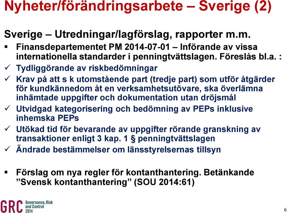 : Tydliggörande av riskbedömningar Krav på att s k utomstående part (tredje part) som utför åtgärder för kundkännedom åt en verksamhetsutövare, ska överlämna inhämtade uppgifter och