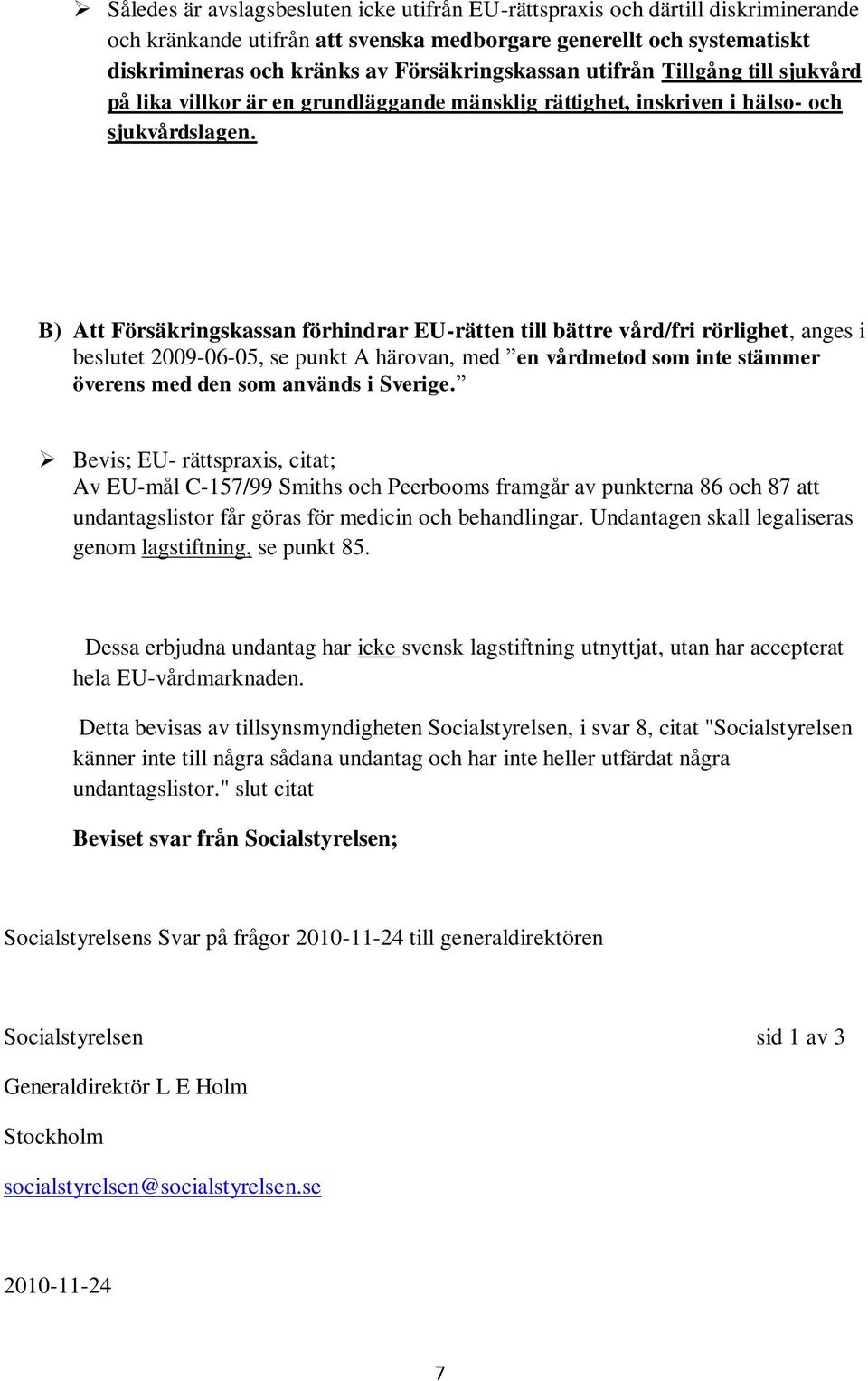 B) Att Försäkringskassan förhindrar EU-rätten till bättre vård/fri rörlighet, anges i beslutet 2009-06-05, se punkt A härovan, med en vårdmetod som inte stämmer överens med den som används i Sverige.