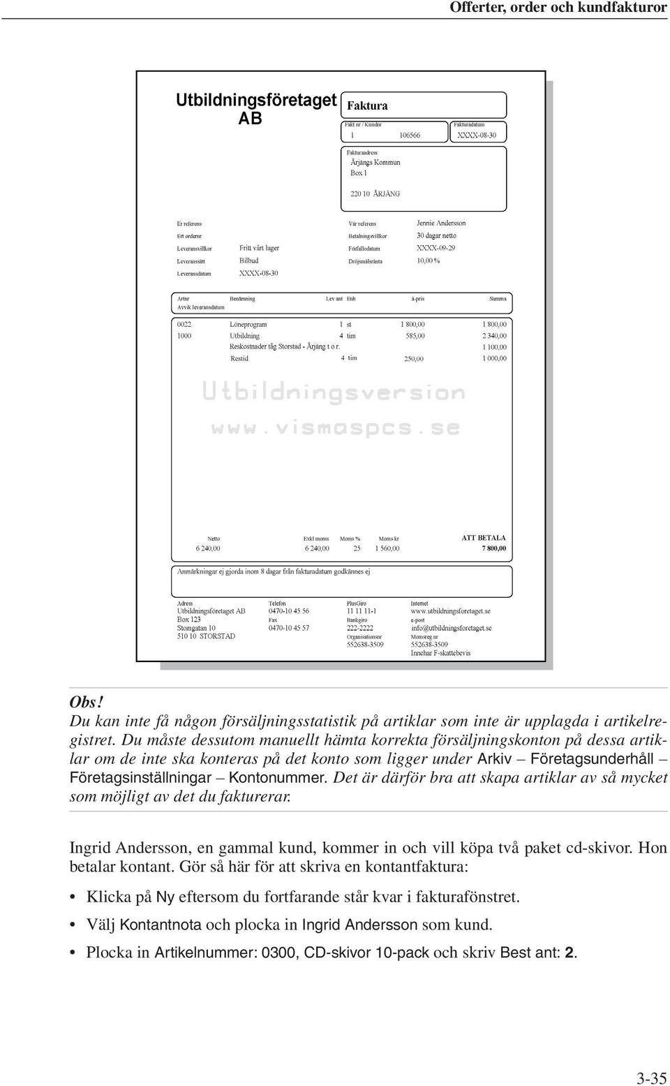 Kontonummer. Det är därför bra att skapa artiklar av så mycket som möjligt av det du fakturerar. Ingrid Andersson, en gammal kund, kommer in och vill köpa två paket cd-skivor.