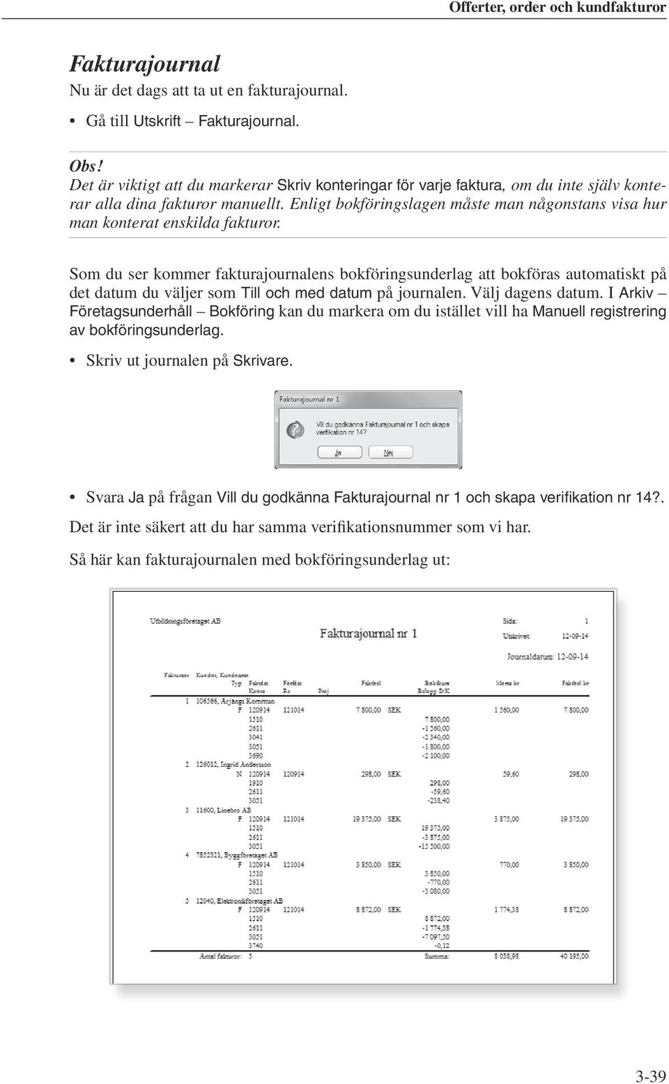 Enligt bokföringslagen måste man någonstans visa hur man konterat enskilda fakturor.