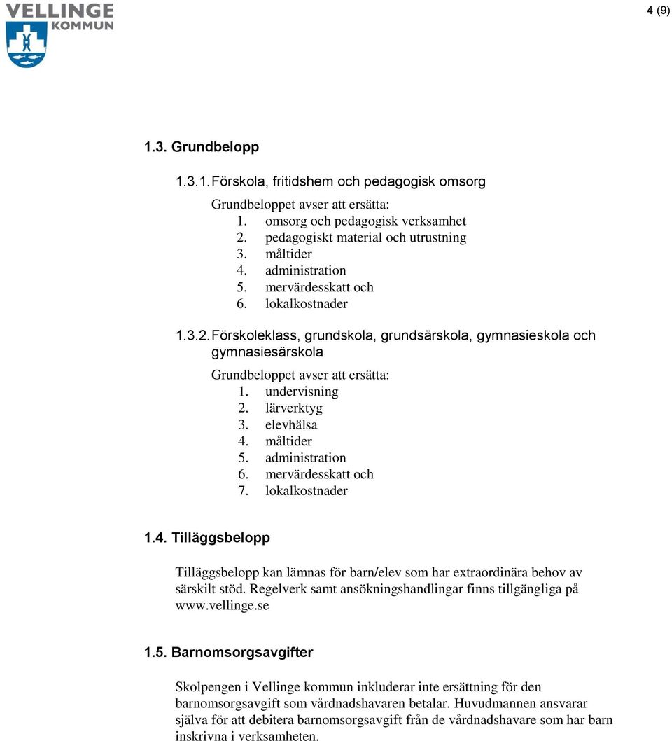 lärverktyg 3. elevhälsa 4. måltider 5. administration 6. mervärdesskatt och 7. lokalkostnader 1.4. Tilläggsbelopp Tilläggsbelopp kan lämnas för barn/elev som har extraordinära behov av särskilt stöd.