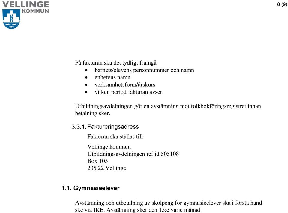 Faktureringsadress Fakturan ska ställas till Vellinge kommun Utbildningsavdelningen ref id 50510