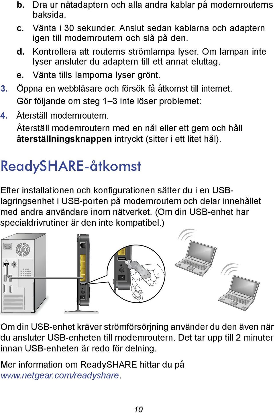 Öppna en webbläsare och försök få åtkomst till internet. Gör följande om steg 1 3 inte löser problemet: 4. Återställ modemroutern.