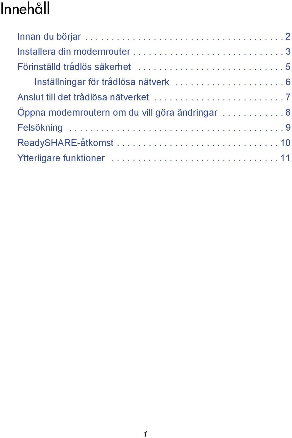 ........................ 7 Öppna modemroutern om du vill göra ändringar............ 8 Felsökning......................................... 9 ReadySHARE-åtkomst.