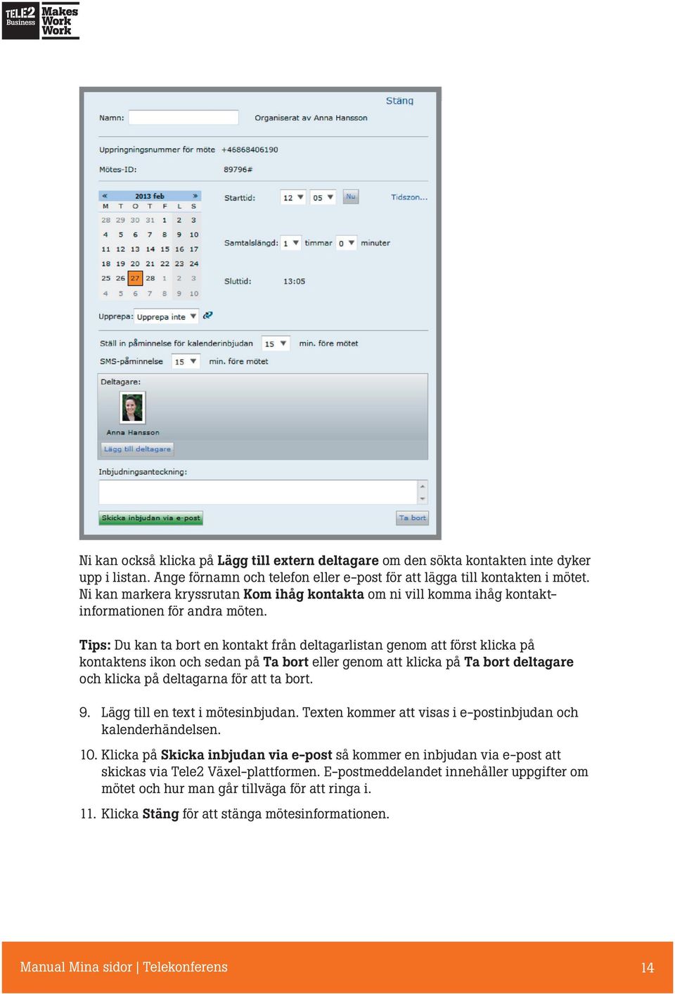 Tips: Du kan ta bort en kontakt från deltagarlistan genom att först klicka på kontaktens ikon och sedan på Ta bort eller genom att klicka på Ta bort deltagare och klicka på deltagarna för att ta bort.