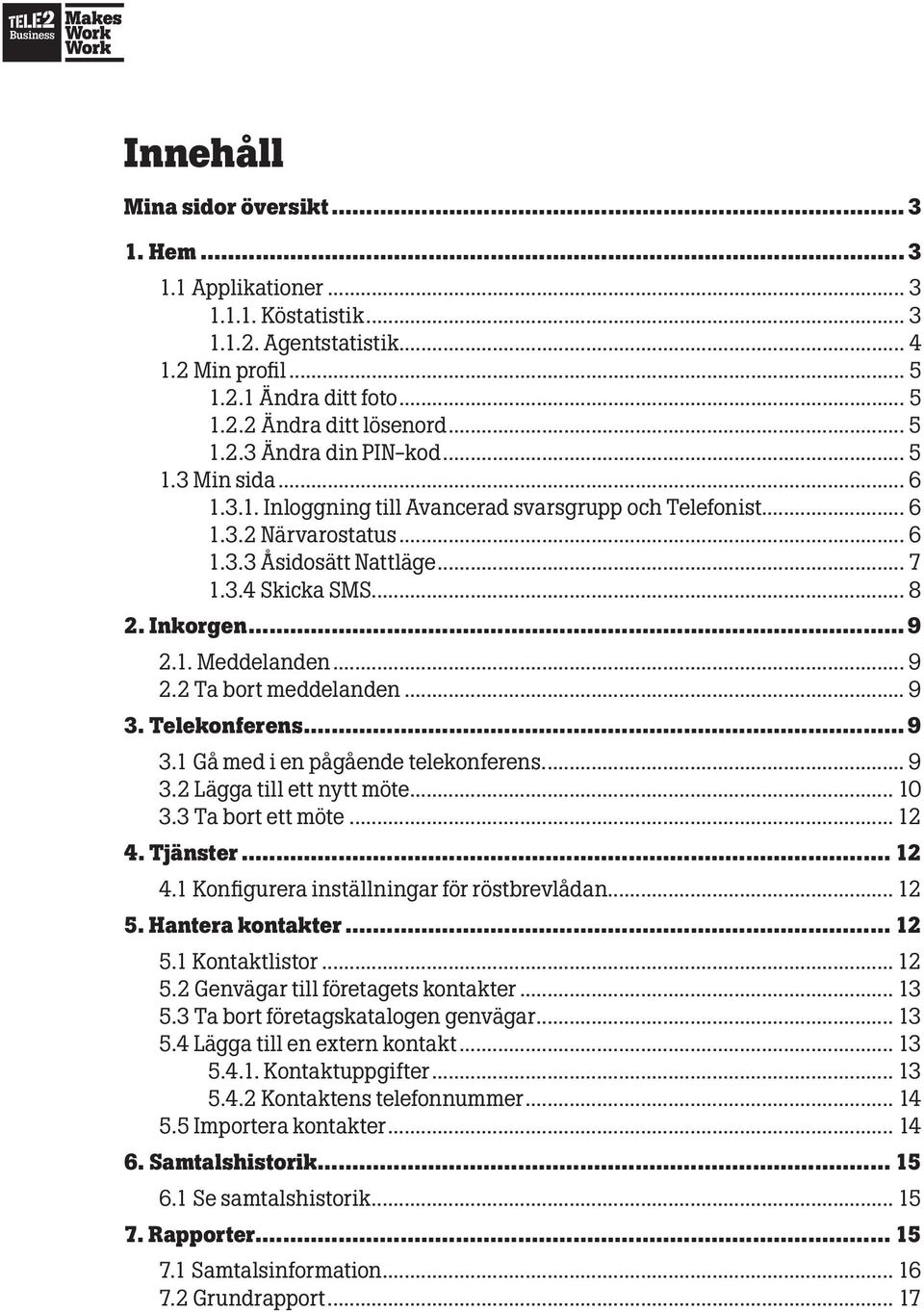 .. 9 2.2 Ta bort meddelanden... 9 3. Telekonferens... 9 3.1 Gå med i en pågående telekonferens... 9 3.2 Lägga till ett nytt möte... 10 3.3 Ta bort ett möte... 12 4.