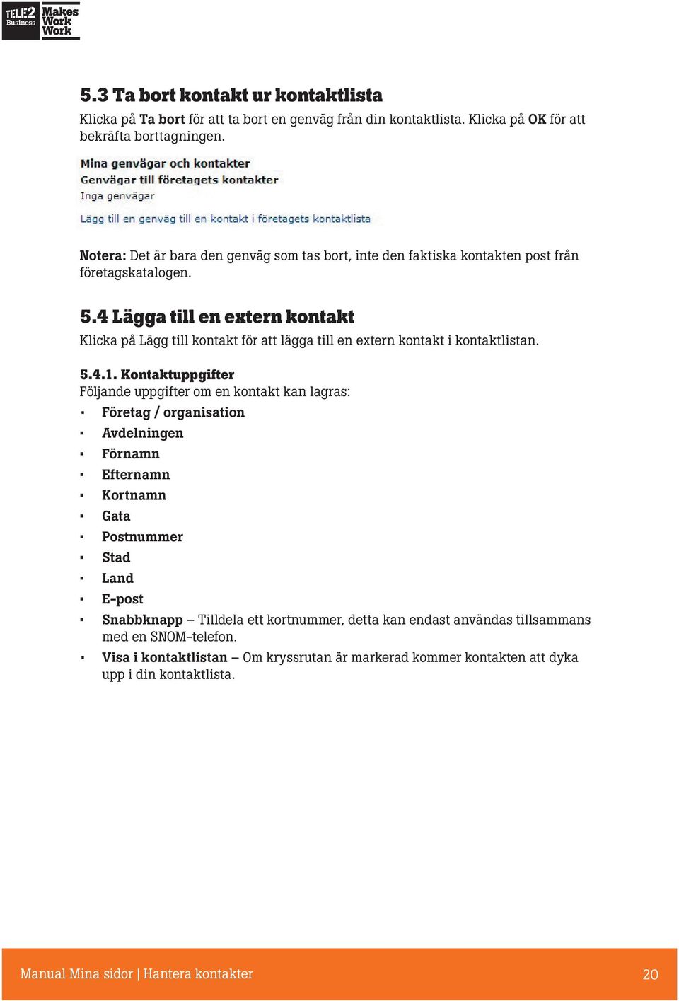 4 Lägga till en extern kontakt Klicka på Lägg till kontakt för att lägga till en extern kontakt i kontaktlistan. 5.4.1.