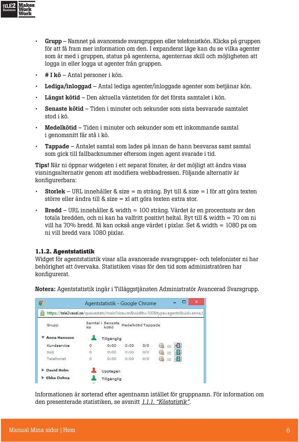 Lediga/inloggad Antal lediga agenter/inloggade agenter som betjänar kön. Längst kötid Den aktuella väntetiden för det första samtalet i kön.