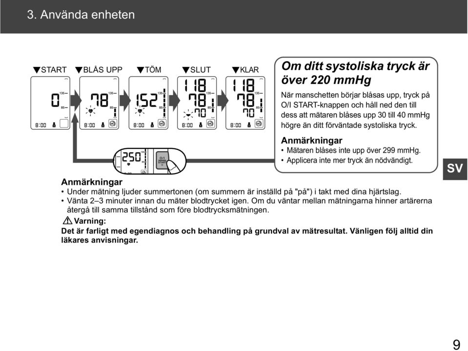Anmärkningar Under mätning ljuder summertonen (om summern är inställd på "på") i takt med dina hjärtslag. Vänta 2 3 minuter innan du mäter blodtrycket igen.