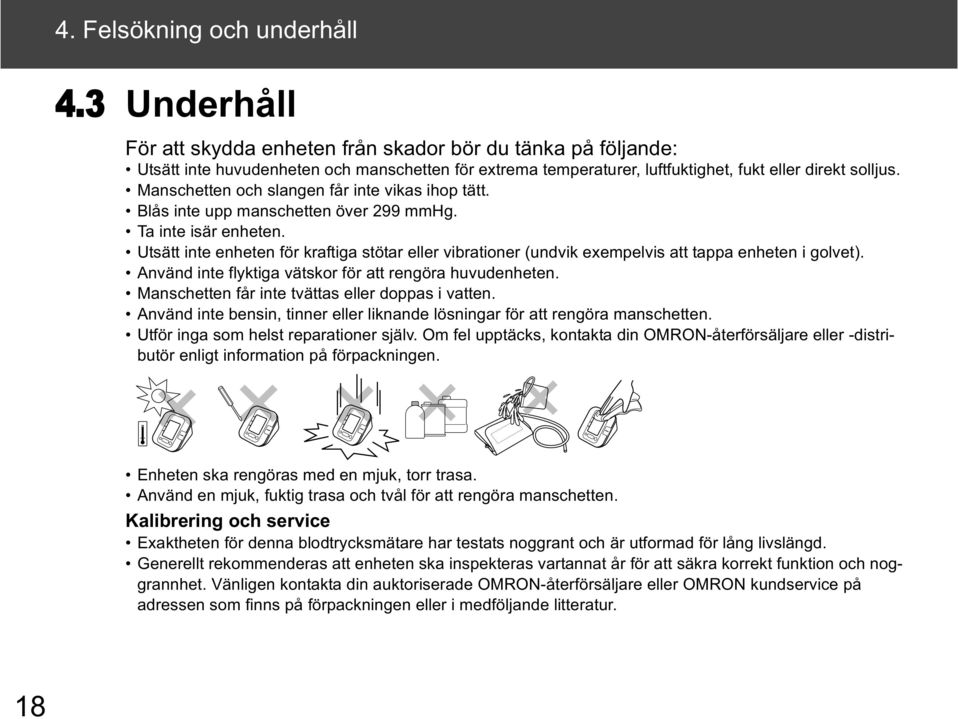 Manschetten och slangen får inte vikas ihop tätt. Blås inte upp manschetten över 299 mmhg. Ta inte isär enheten.