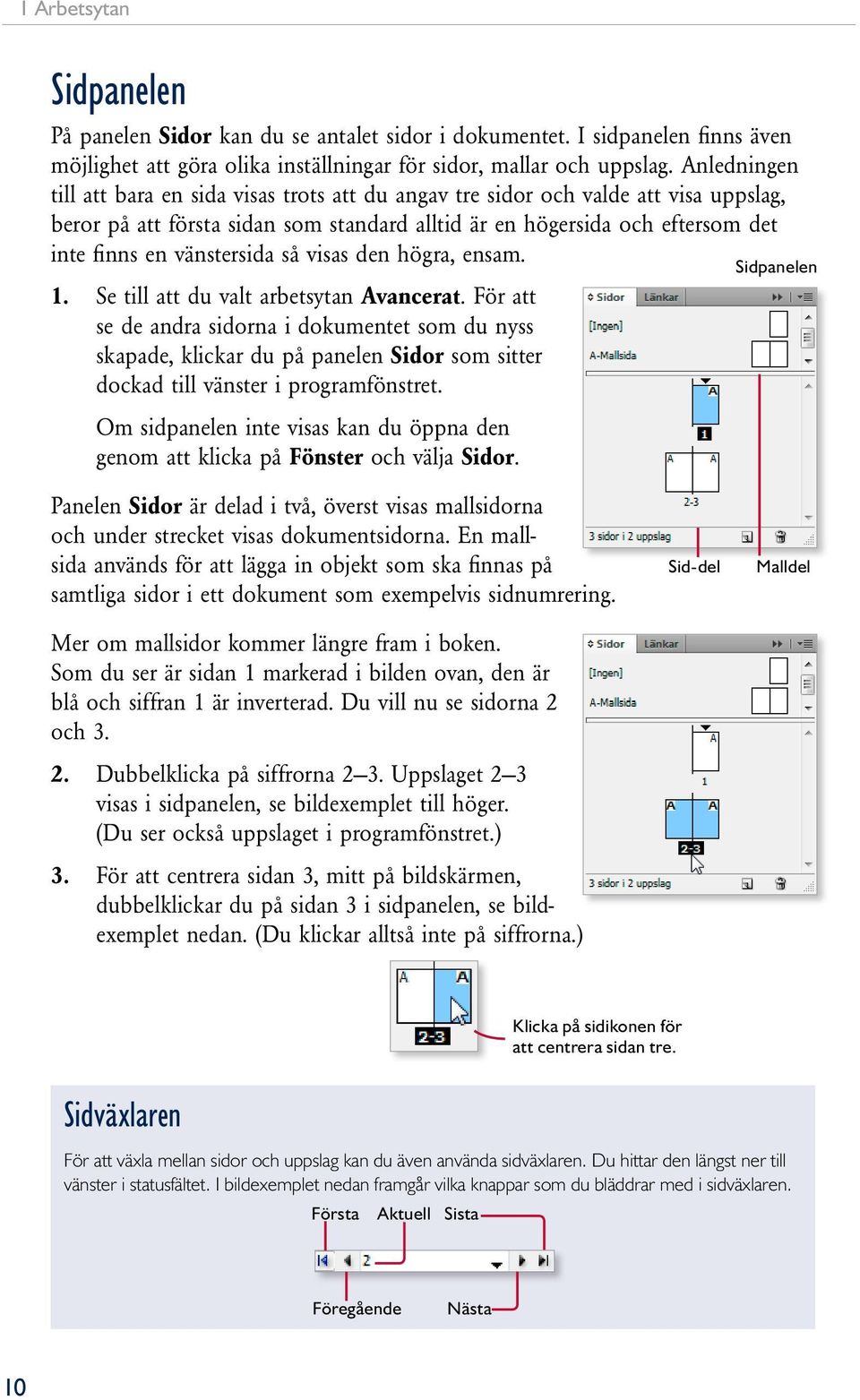 vänstersida så visas den högra, ensam. 1. Se till att du valt arbetsytan Avancerat.