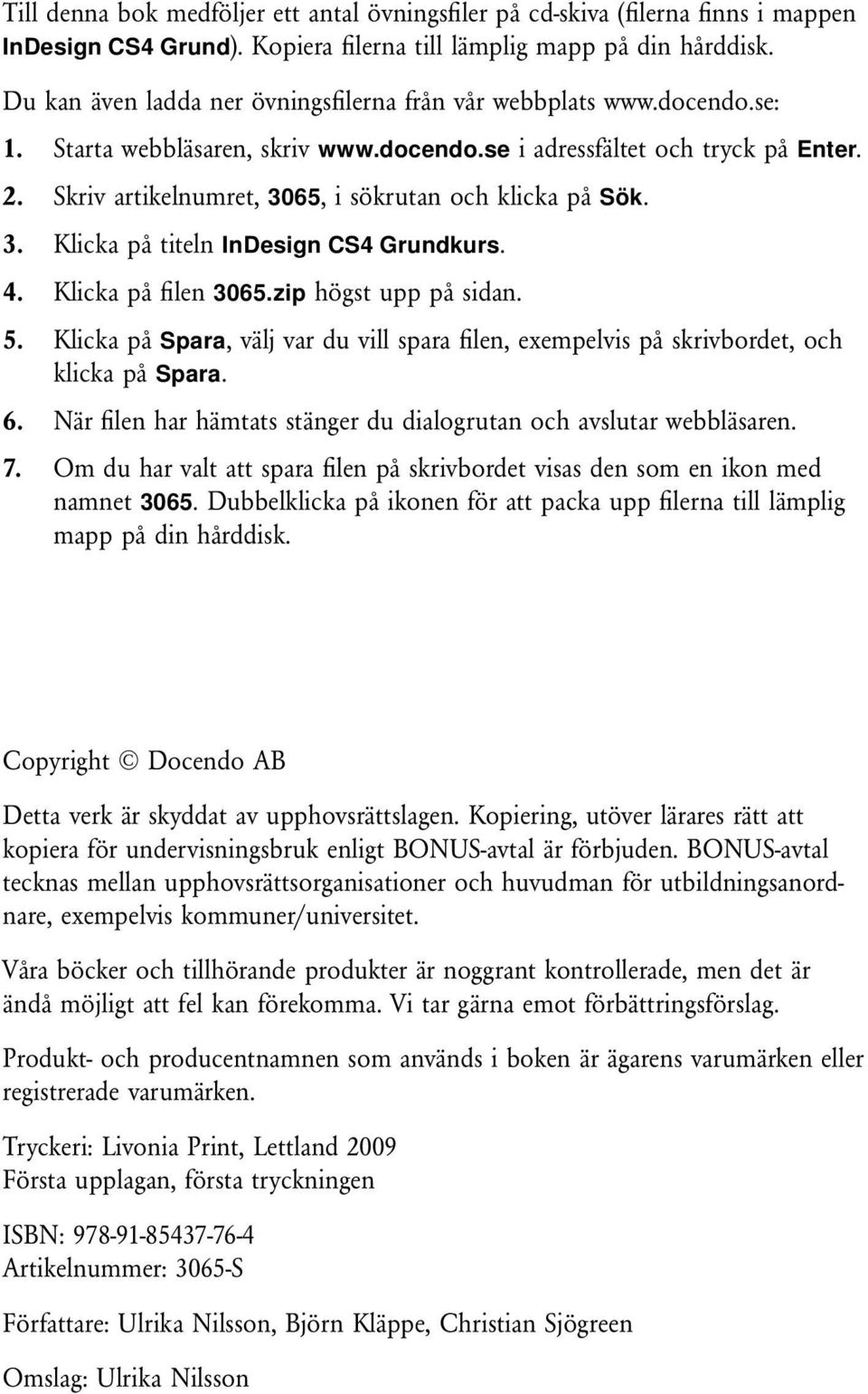 Skriv artikelnumret, 3065, i sökrutan och klicka på Sök. 3. Klicka på titeln InDesign CS4 Grundkurs. 4. Klicka på filen 3065.zip högst upp på sidan. 5.