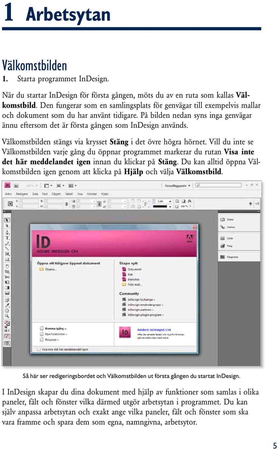 På bilden nedan syns inga genvägar ännu eftersom det är första gången som InDesign används. Välkomstbilden stängs via krysset Stäng i det övre högra hörnet.