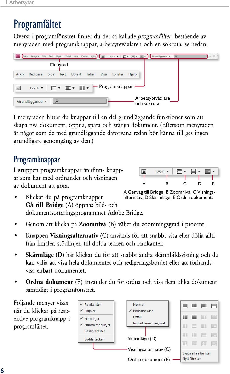 (Eftersom menyraden är något som de med grundläggande datorvana redan bör känna till ges ingen grundligare genomgång av den.