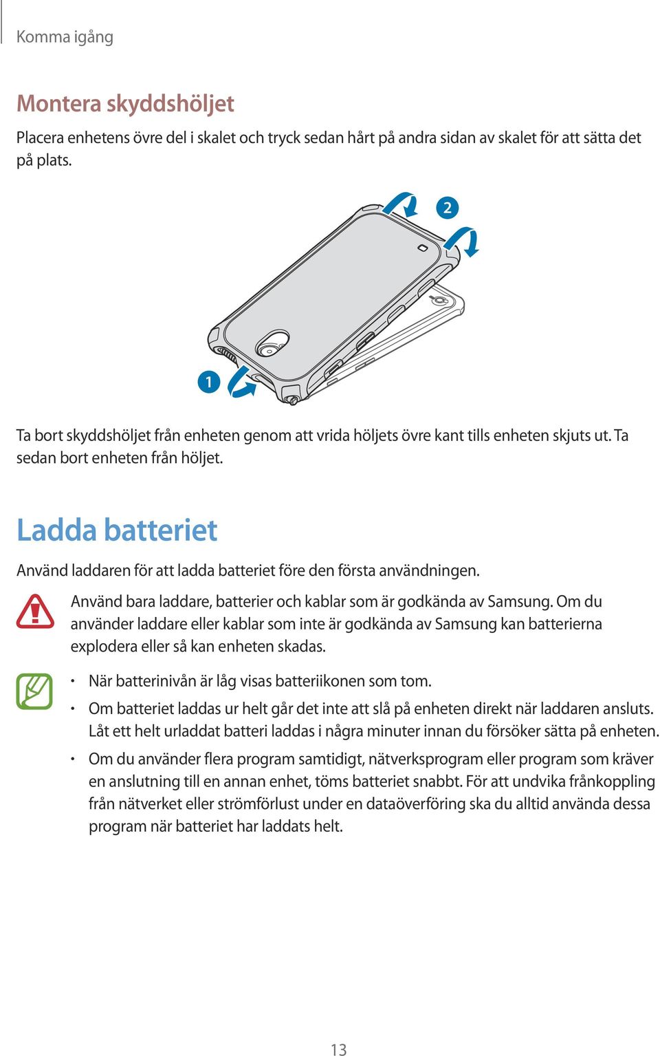 Ladda batteriet Använd laddaren för att ladda batteriet före den första användningen. Använd bara laddare, batterier och kablar som är godkända av Samsung.