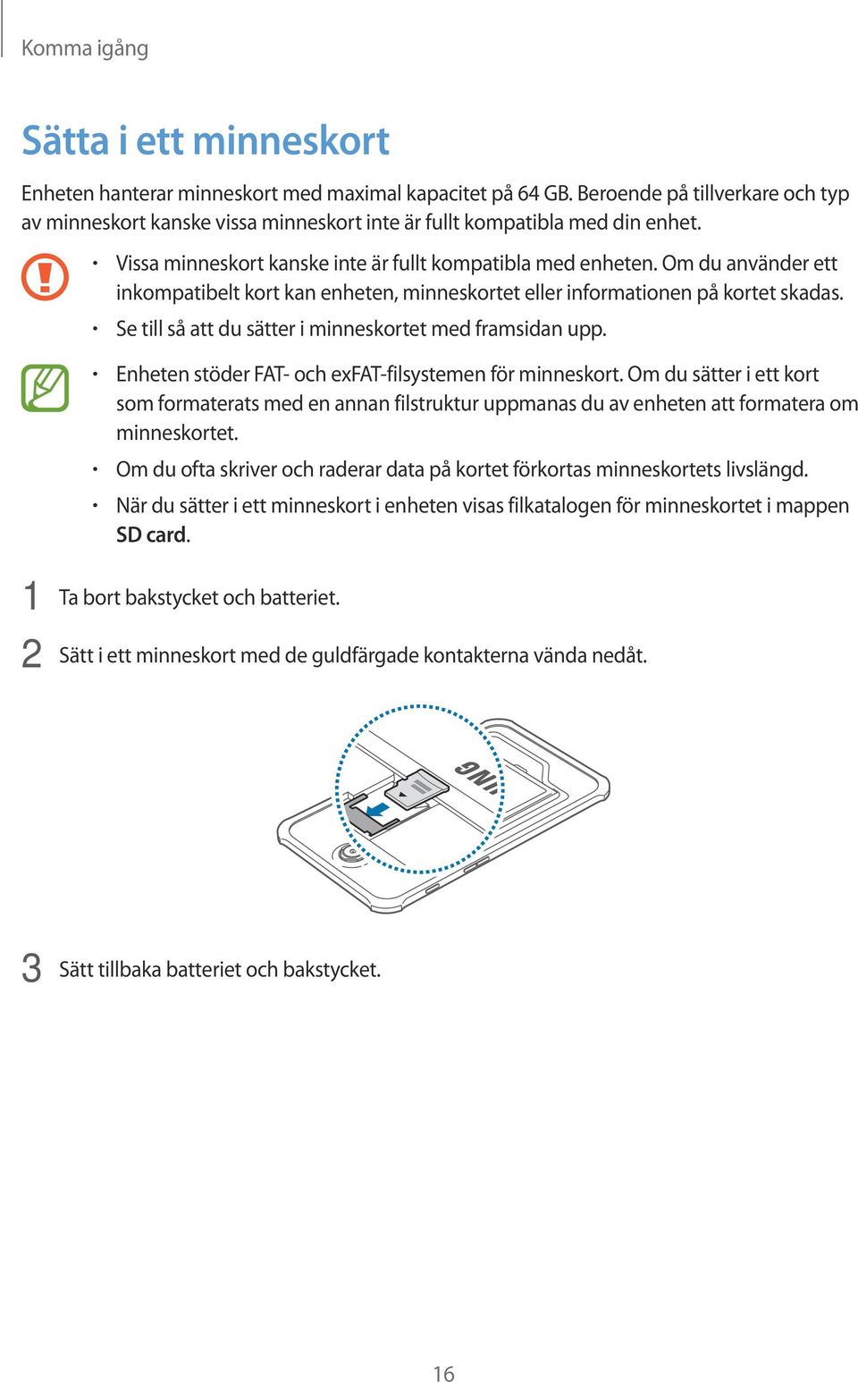 Om du använder ett inkompatibelt kort kan enheten, minneskortet eller informationen på kortet skadas. Se till så att du sätter i minneskortet med framsidan upp.