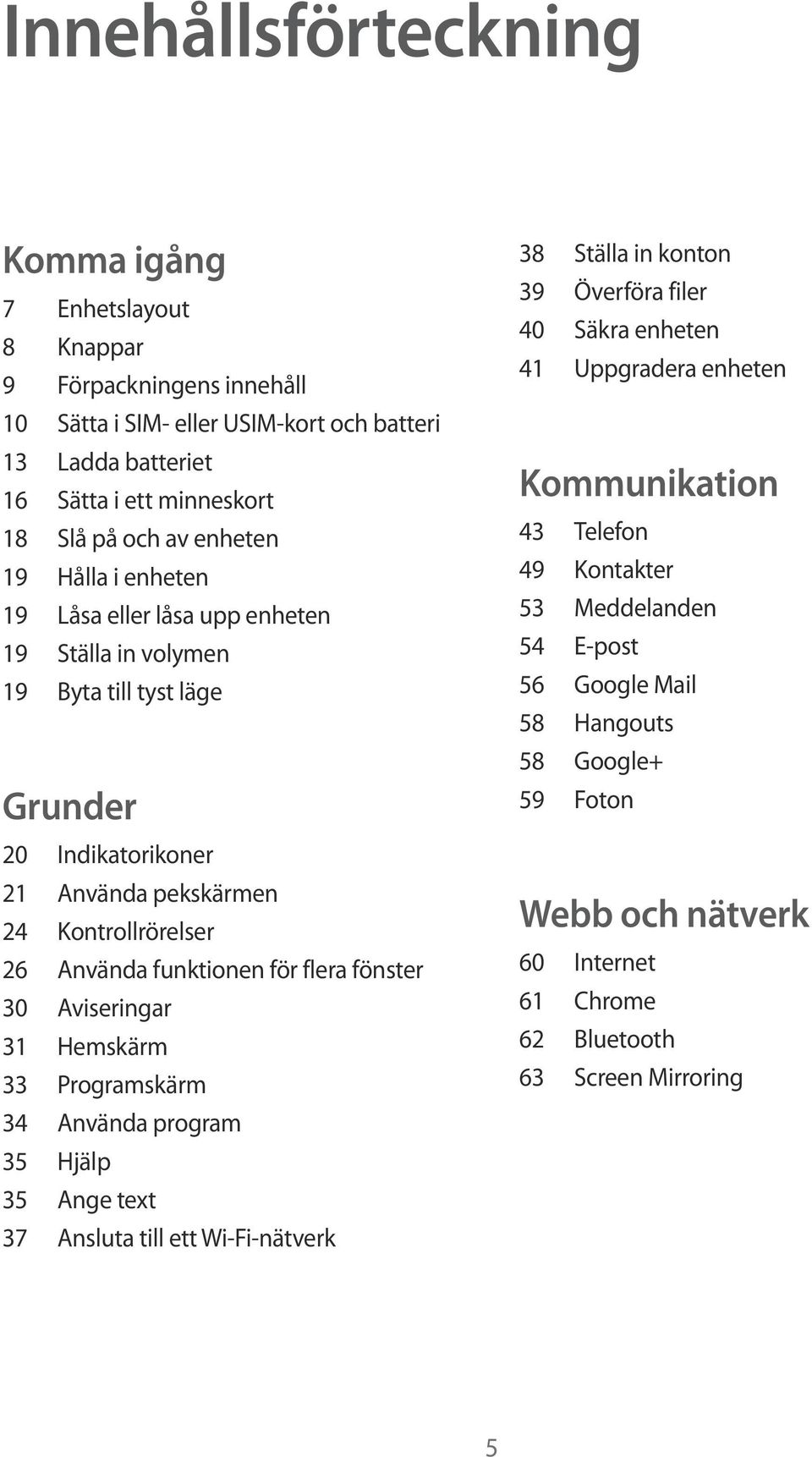 för flera fönster 30 Aviseringar 31 Hemskärm 33 Programskärm 34 Använda program 35 Hjälp 35 Ange text 37 Ansluta till ett Wi-Fi-nätverk 38 Ställa in konton 39 Överföra filer 40 Säkra enheten 41