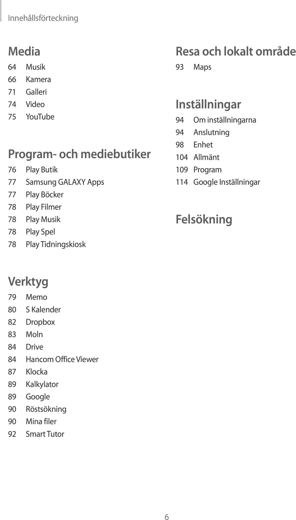 Inställningar 94 Om inställningarna 94 Anslutning 98 Enhet 104 Allmänt 109 Program 114 Google Inställningar Felsökning Verktyg 79