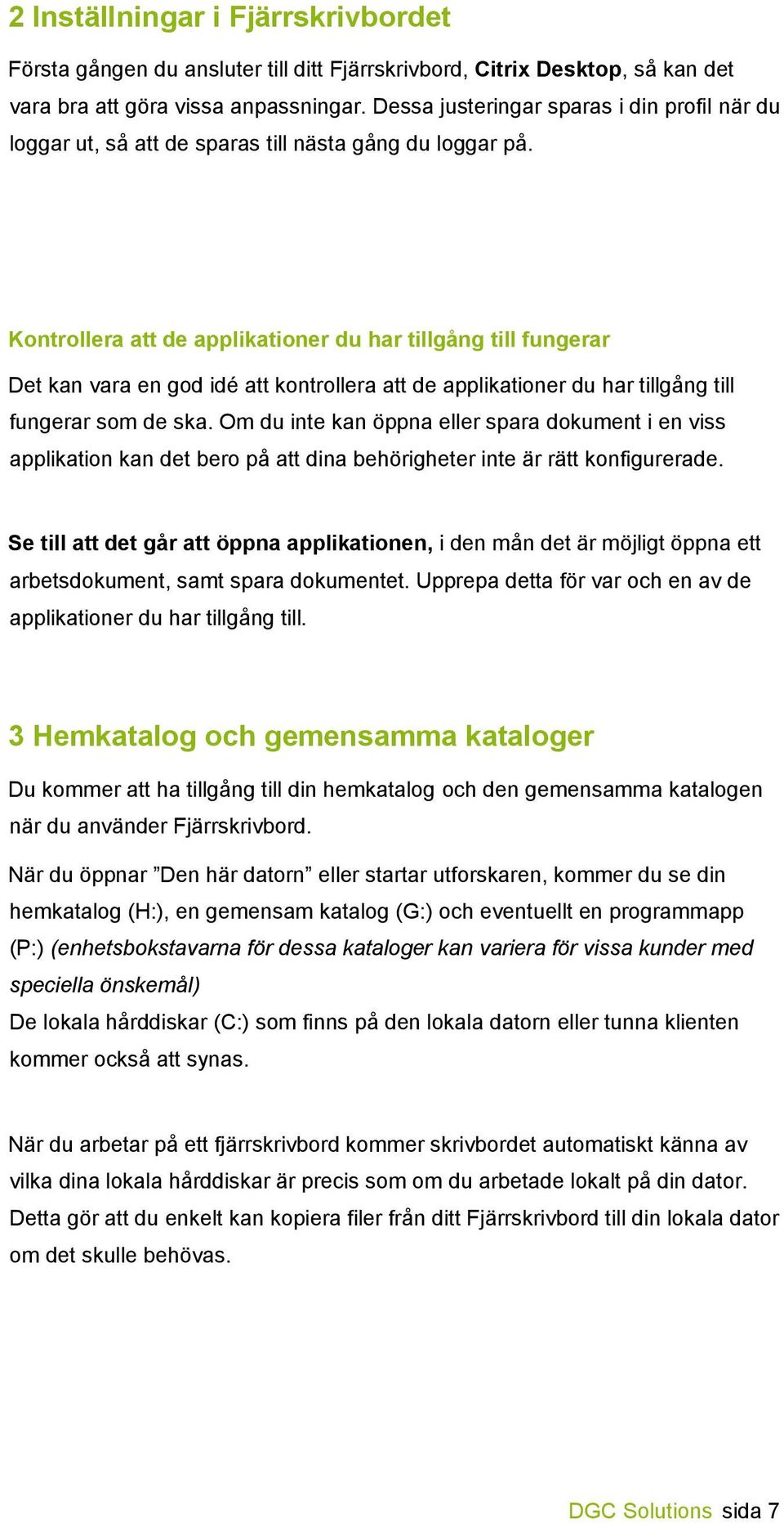 Kontrollera att de applikationer du har tillgång till fungerar Det kan vara en god idé att kontrollera att de applikationer du har tillgång till fungerar som de ska.