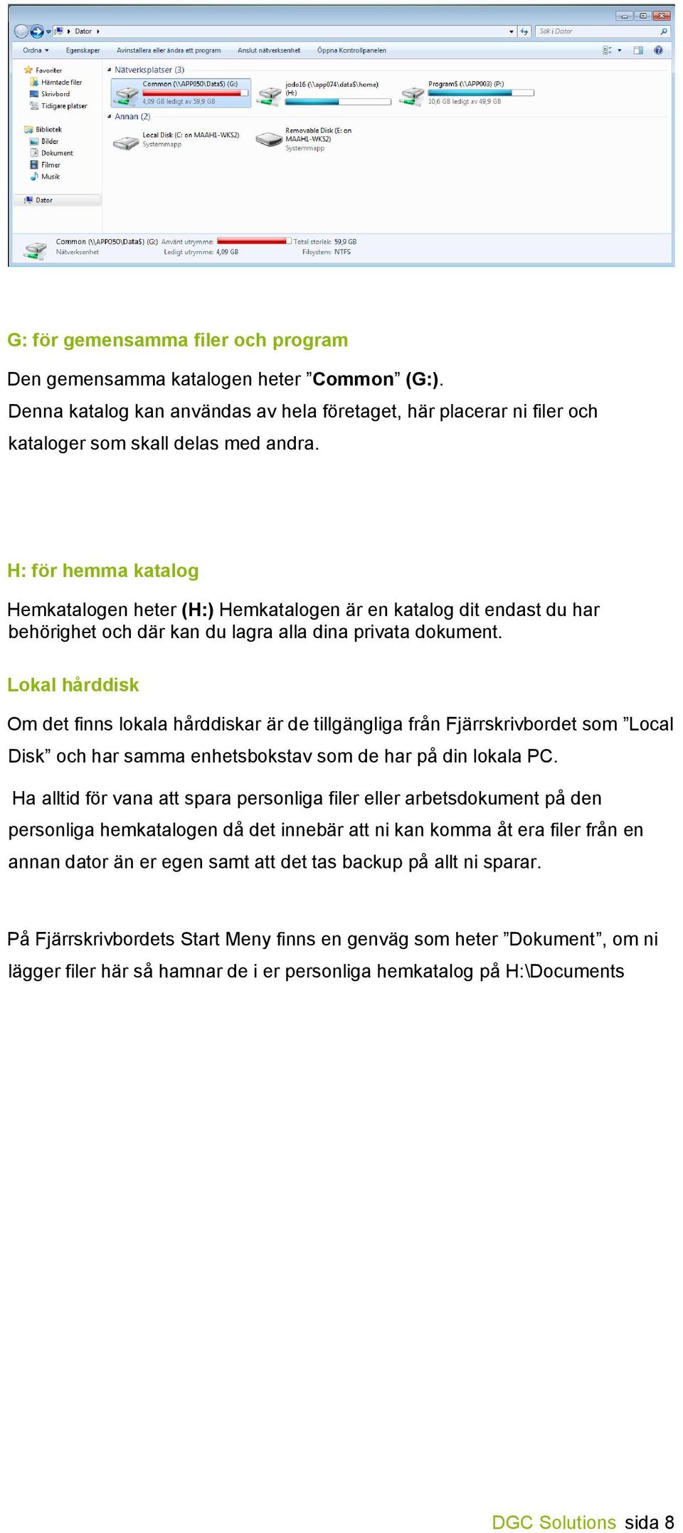 Lokal hårddisk Om det finns lokala hårddiskar är de tillgängliga från Fjärrskrivbordet som Local Disk och har samma enhetsbokstav som de har på din lokala PC.