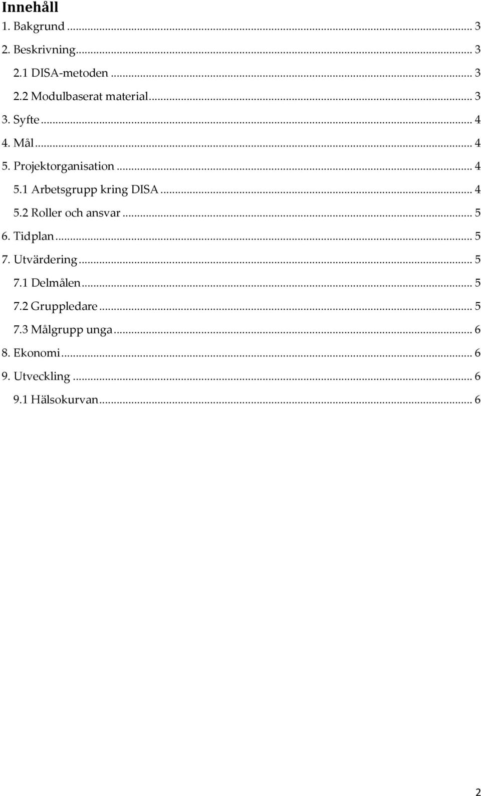 .. 5 6. Tidplan... 5 7. Utvärdering... 5 7.1 Delmålen... 5 7.2 Gruppledare... 5 7.3 Målgrupp unga.