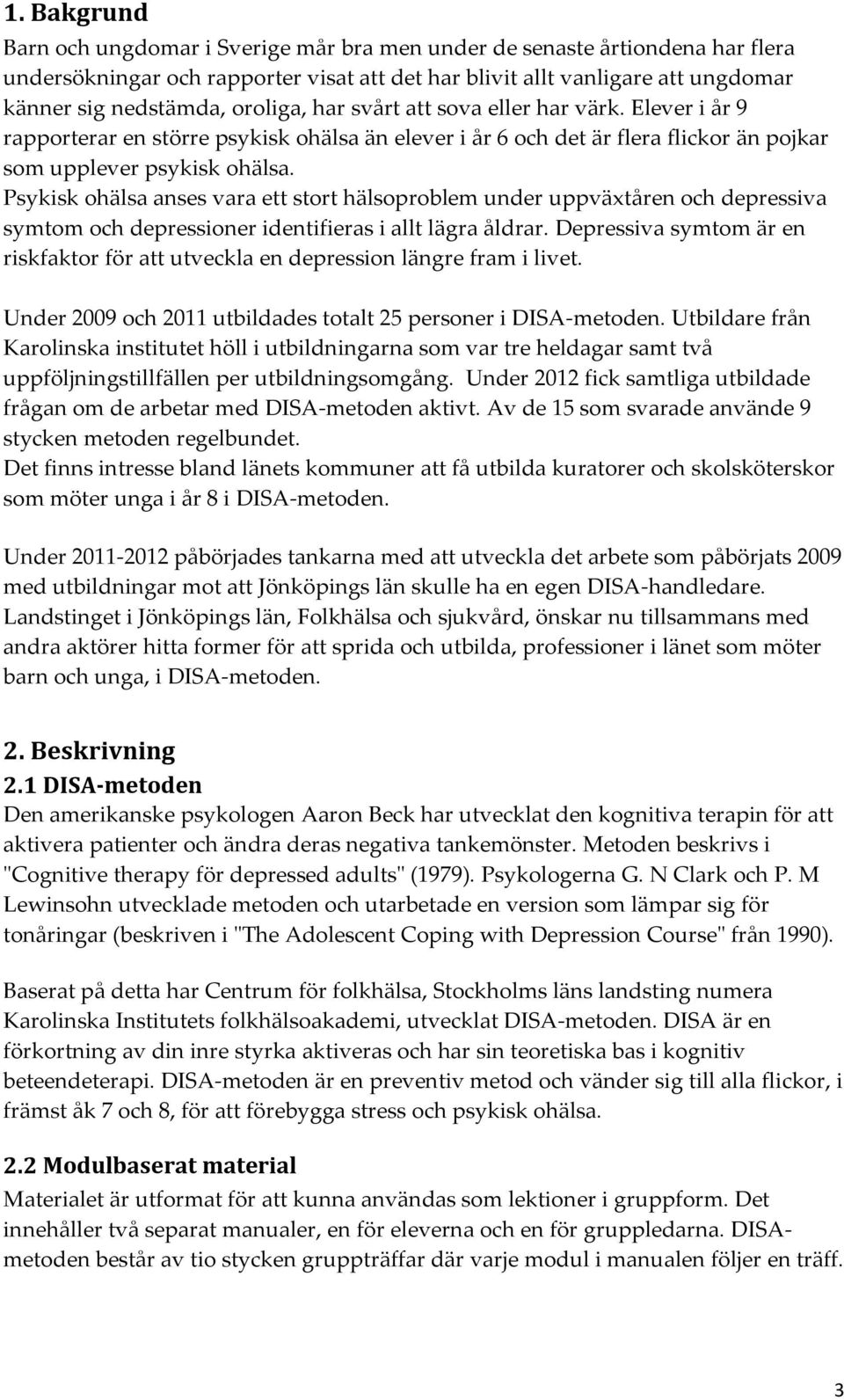 Psykisk ohälsa anses vara ett stort hälsoproblem under uppväxtåren och depressiva symtom och depressioner identifieras i allt lägra åldrar.