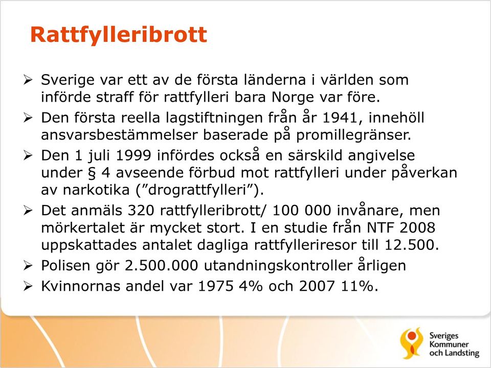 Den 1 juli 1999 infördes också en särskild angivelse under 4 avseende förbud mot rattfylleri under påverkan av narkotika ( drograttfylleri ).