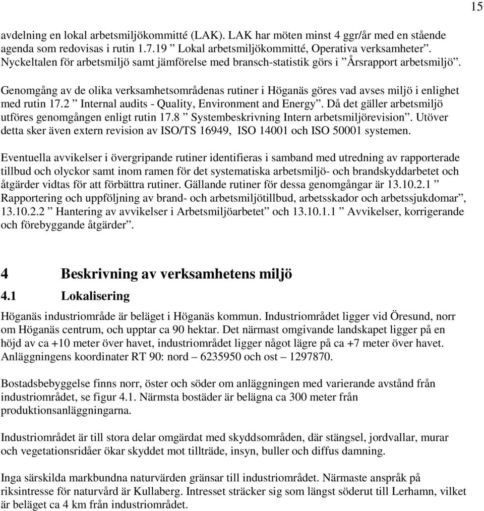 Genomgång av de olika verksamhetsområdenas rutiner i Höganäs göres vad avses miljö i enlighet med rutin 17.2 Internal audits - Quality, Environment and Energy.