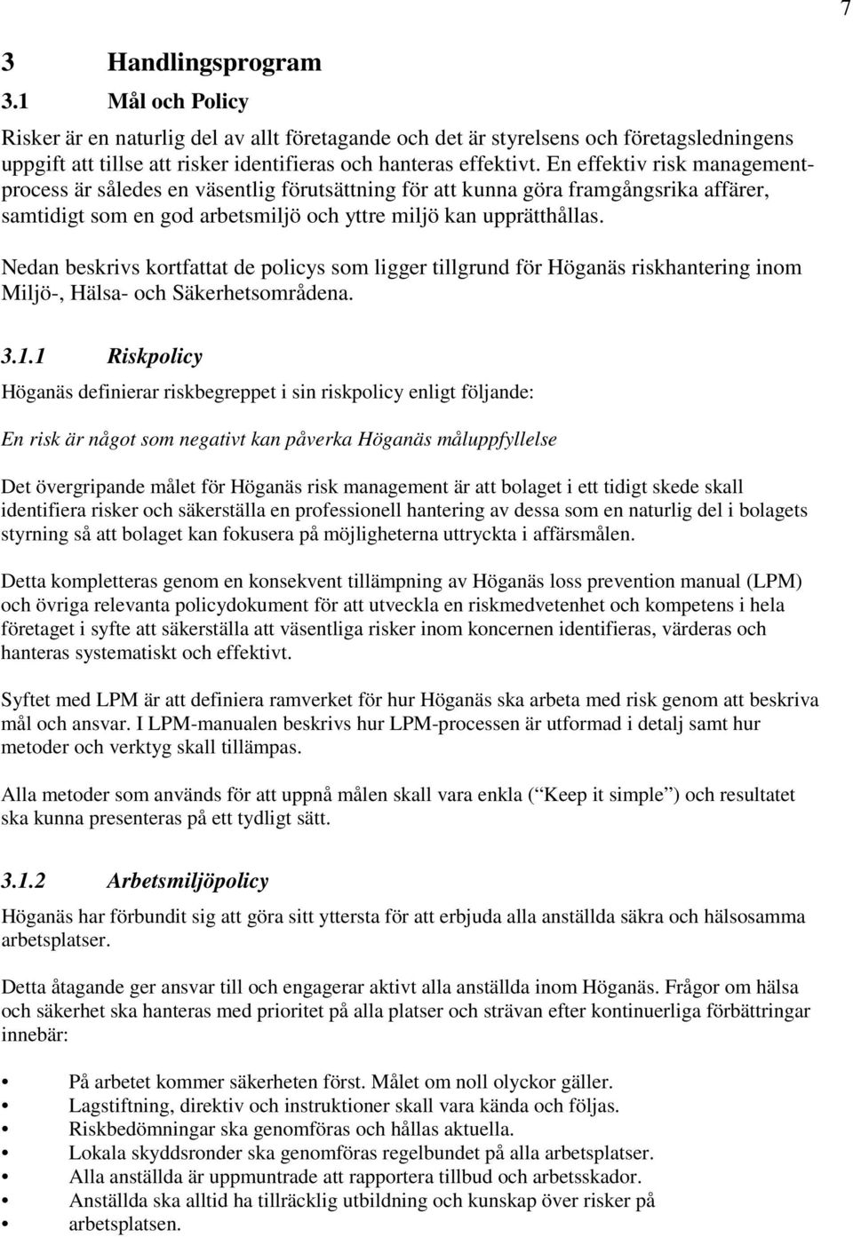 Nedan beskrivs kortfattat de policys som ligger tillgrund för Höganäs riskhantering inom Miljö-, Hälsa- och Säkerhetsområdena. 3.1.