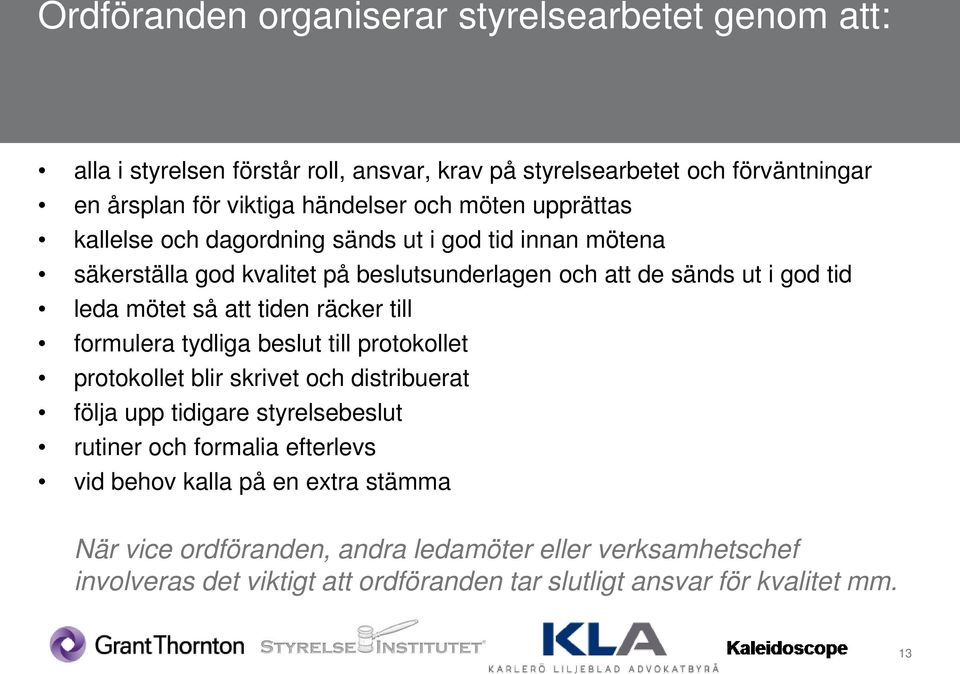 tiden räcker till formulera tydliga beslut till protokollet protokollet blir skrivet och distribuerat följa upp tidigare styrelsebeslut rutiner och formalia efterlevs