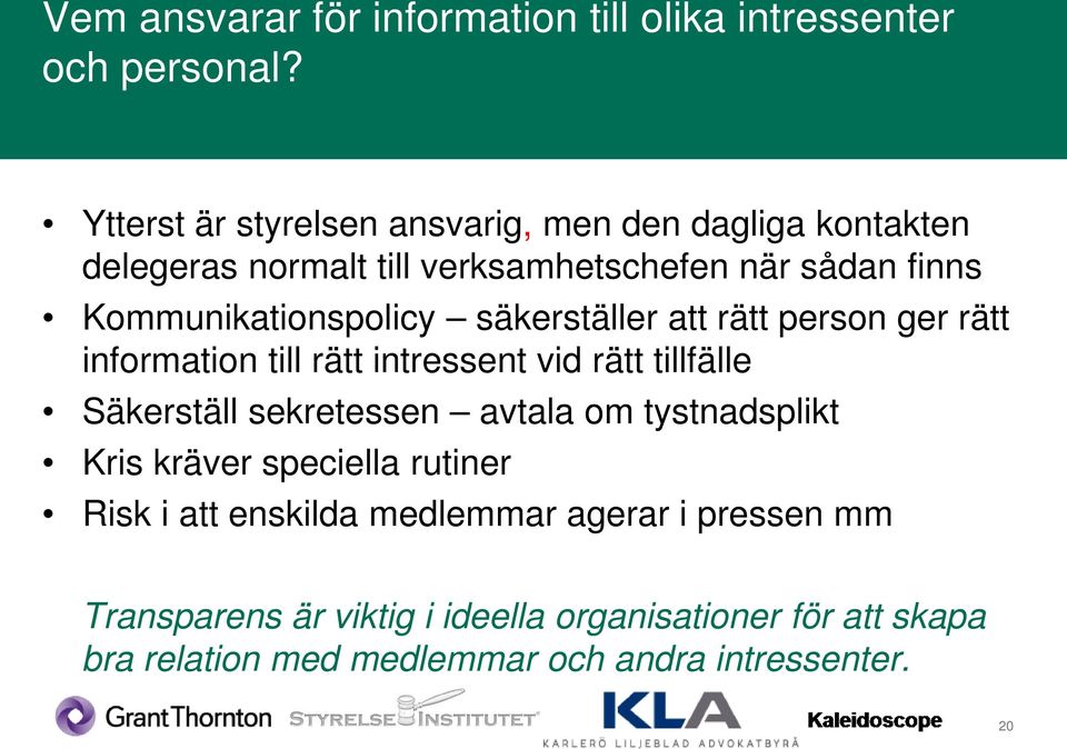 Kommunikationspolicy säkerställer att rätt person ger rätt information till rätt intressent vid rätt tillfälle Säkerställ sekretessen