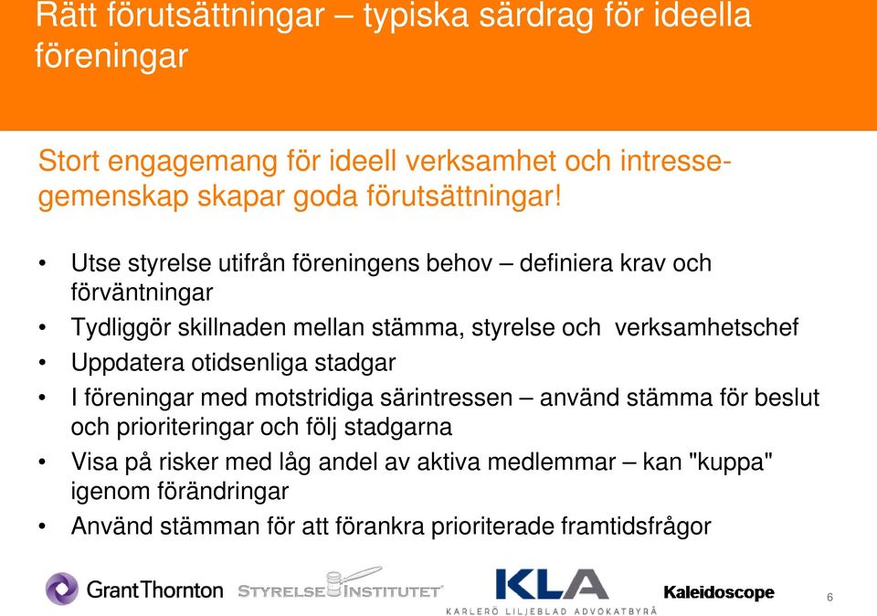 Utse styrelse utifrån föreningens behov definiera krav och förväntningar Tydliggör skillnaden mellan stämma, styrelse och verksamhetschef