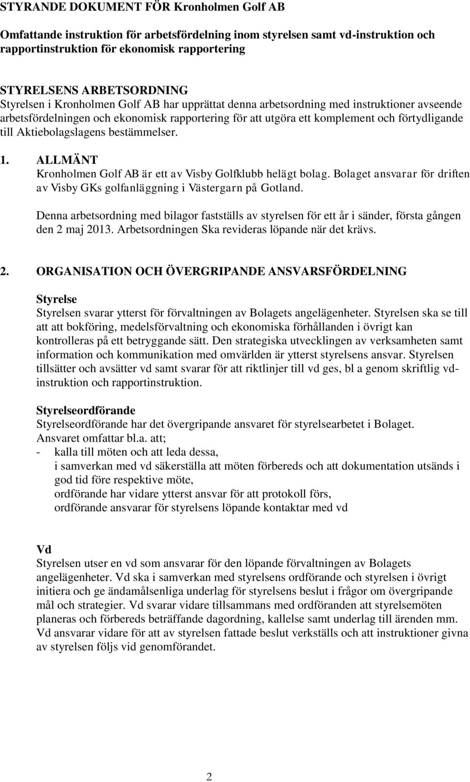 Aktiebolagslagens bestämmelser. 1. ALLMÄNT Kronholmen Golf AB är ett av Visby Golfklubb helägt bolag. Bolaget ansvarar för driften av Visby GKs golfanläggning i Västergarn på Gotland.