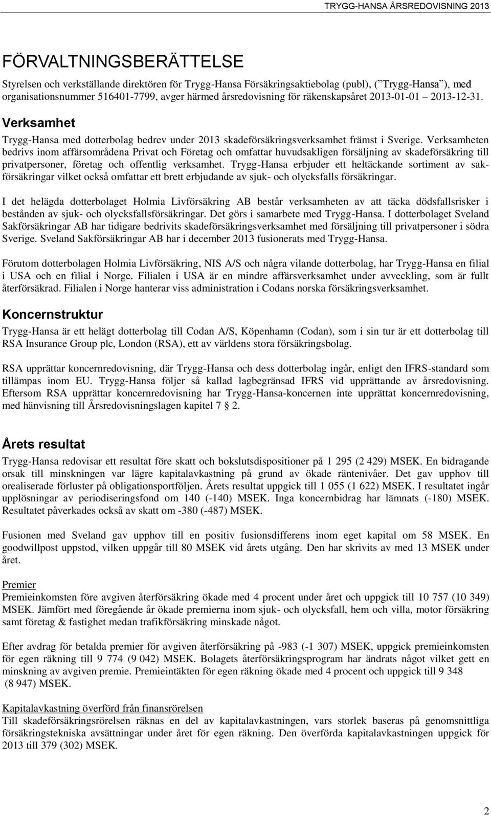 Verksamheten bedrivs inom affärsområdena Privat och Företag och omfattar huvudsakligen försäljning av skadeförsäkring till privatpersoner, företag och offentlig verksamhet.